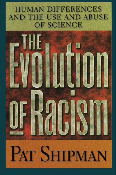 The Evolution of Racism: Human Differences and the Use and Abuse of Science