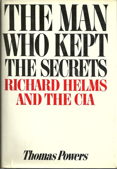 The Man Who Kept the Secrets: Richard Helms And The CIA by P