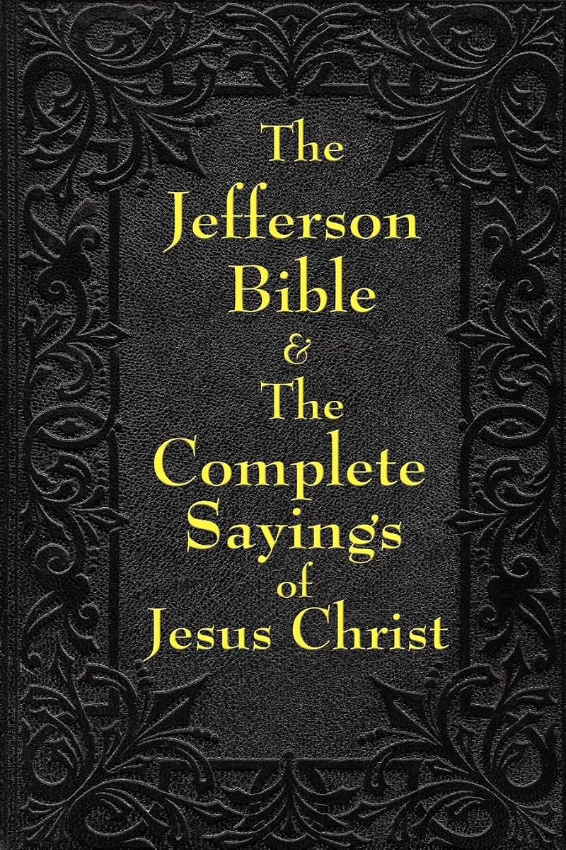 The Jefferson Bible: The Life and Morals of Jesus of Nazareth and The Complete Sayings of Jesus Christ