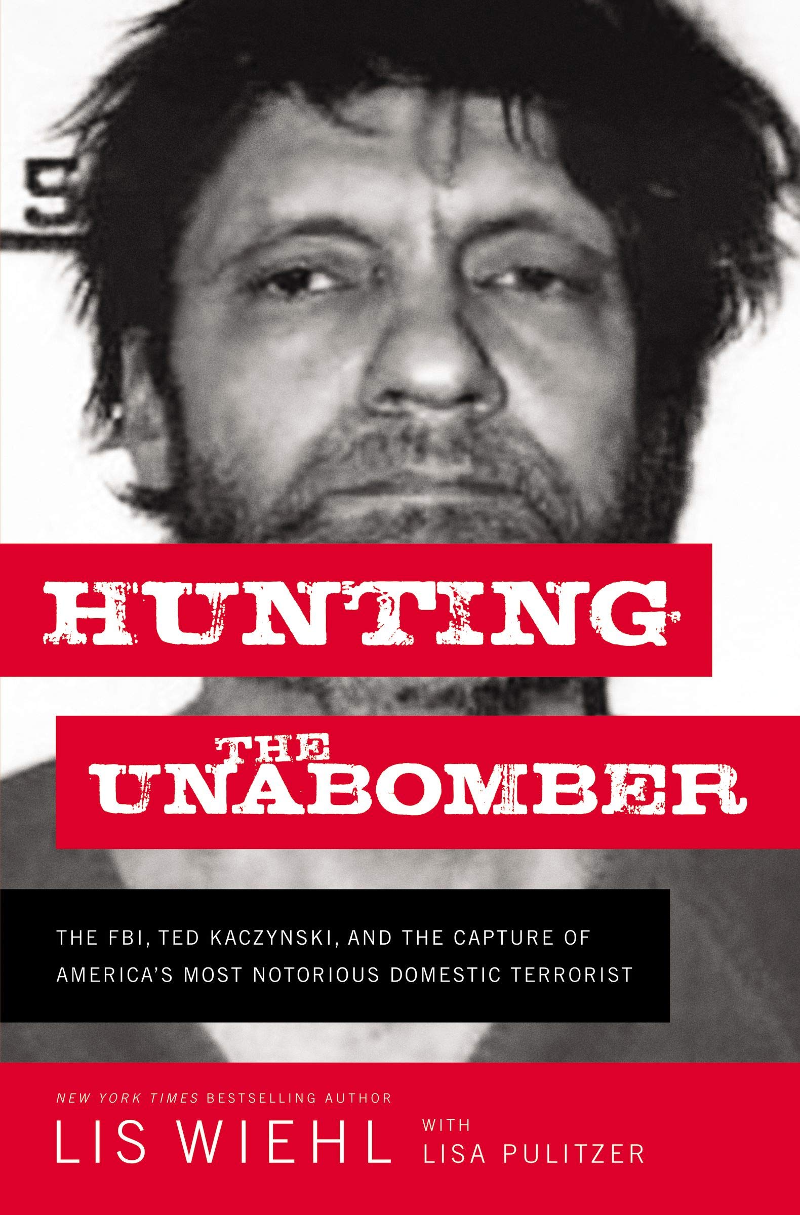 Hunting the Unabomber: The FBI, Ted Kaczynski, and the Capture of Americas Most Notorious Domestic Terrorist