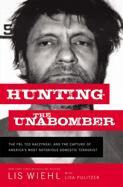 Hunting the Unabomber: The FBI, Ted Kaczynski, and the Capture of Americas Most Notorious Domestic Terrorist