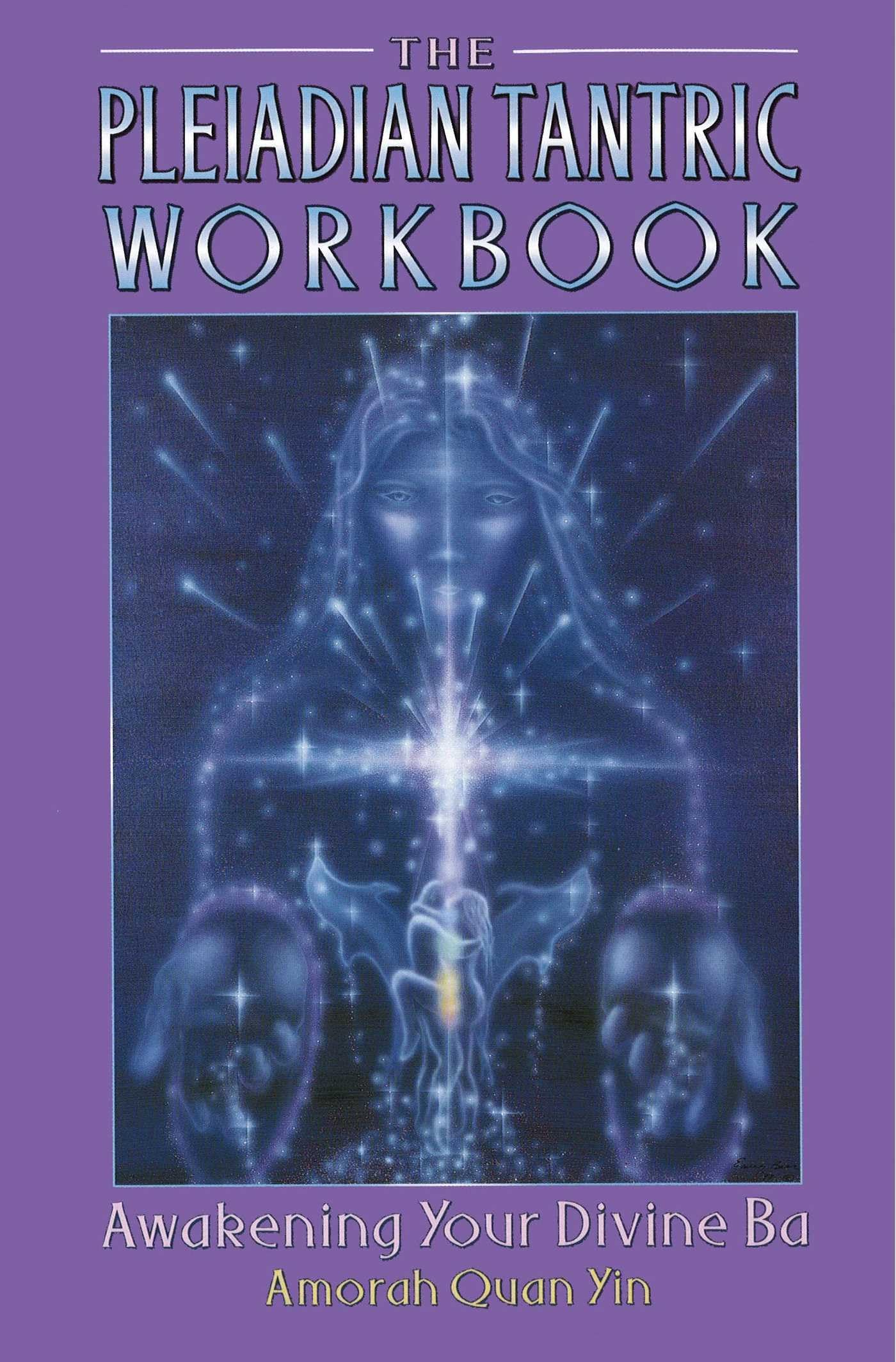 The Pleiadian Tantric Workbook: Awakening Your Divine Ba (Pleidian Tantric Workbook)