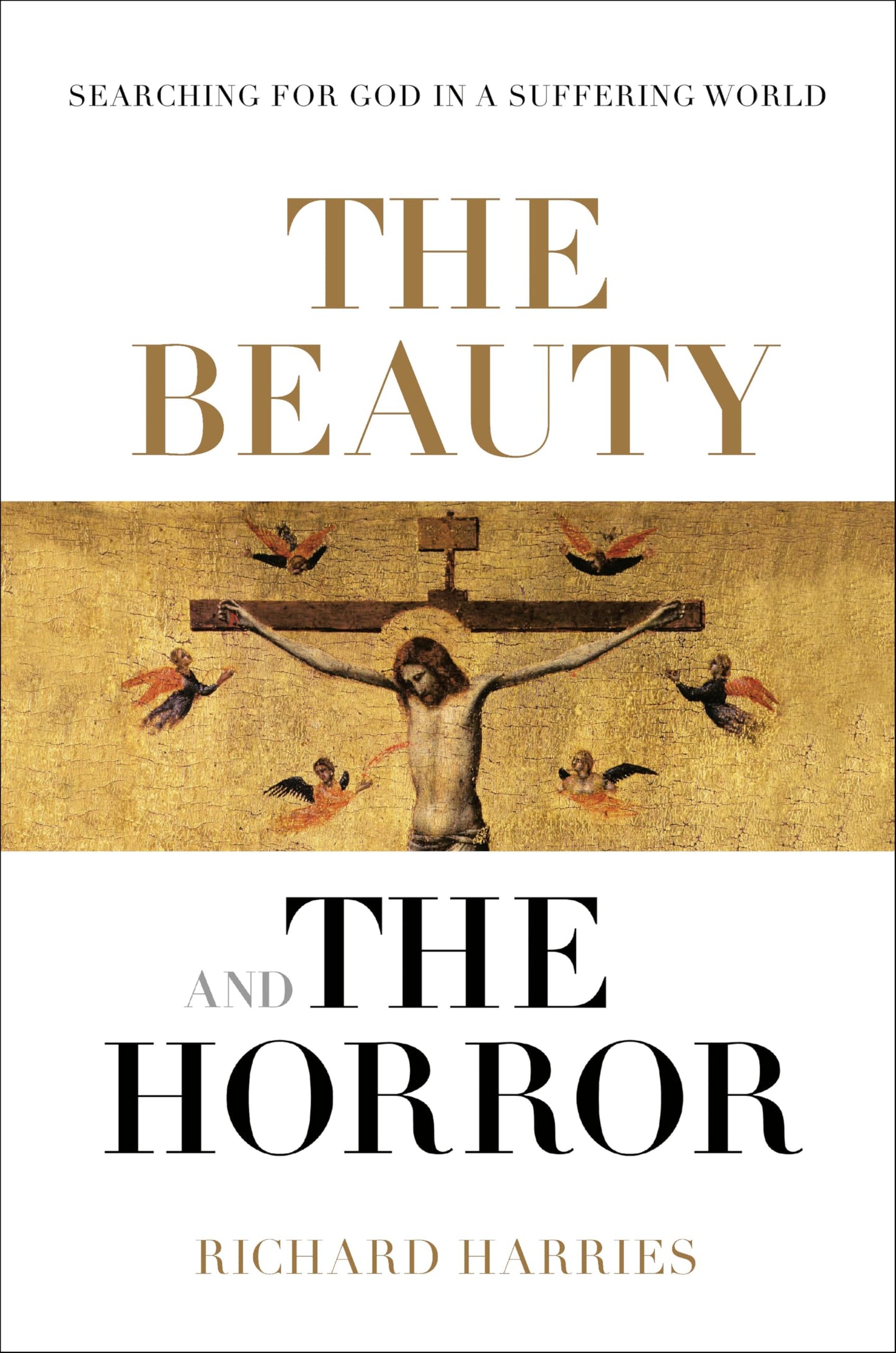 The Beauty and the Horror: Searching For God In A Suffering World