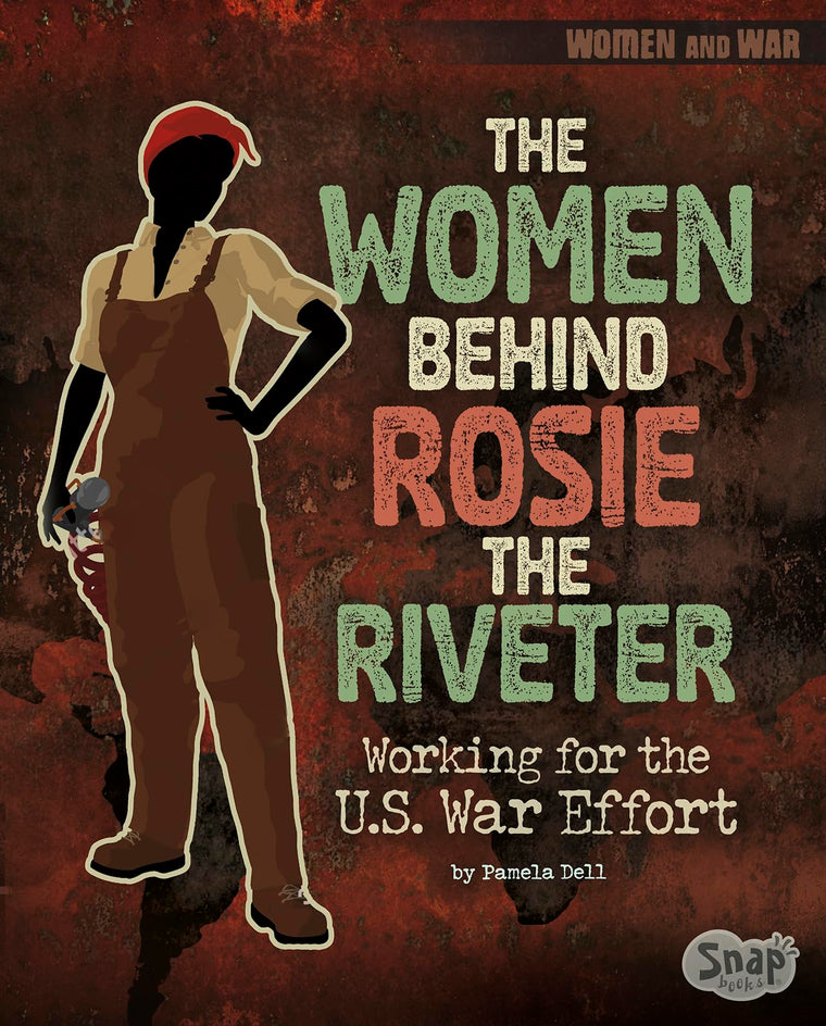 The Women Behind Rosie the Riveter: Working for the U.S. War Effort (Women and War)