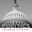 Politics - According to the Bible: A Comprehensive Resource for Understanding Modern Political Issues in Light of Scripture