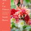 A Year of Cut Flowers: Color and Joy for All Seasons