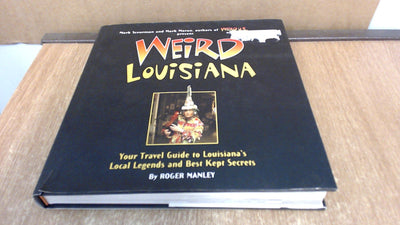 Weird Louisiana: Your Travel Guide to Louisiana's Local Legends and Best Kept Secrets