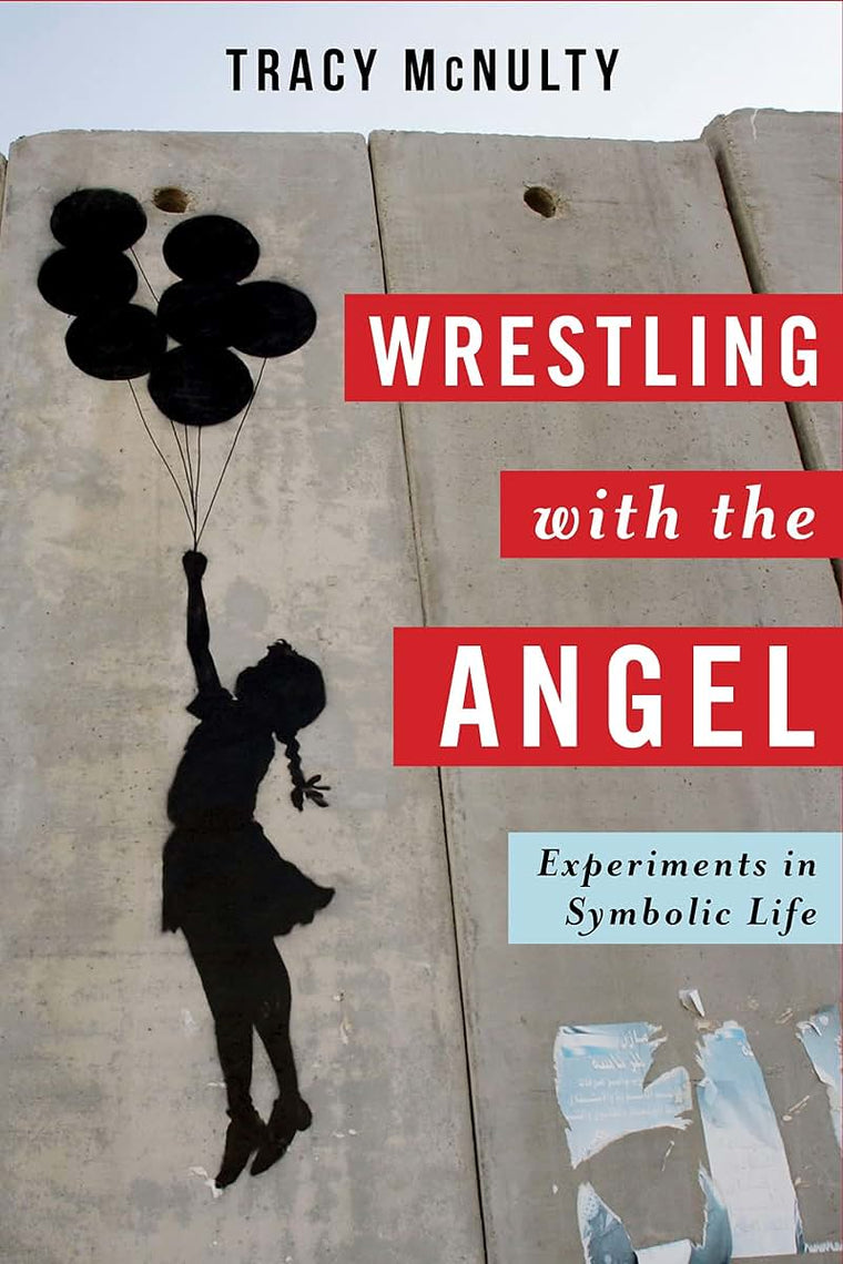 Wrestling with the Angel: Experiments in Symbolic Life (Insurrections: Critical Studies in Religion, Politics, and Culture)