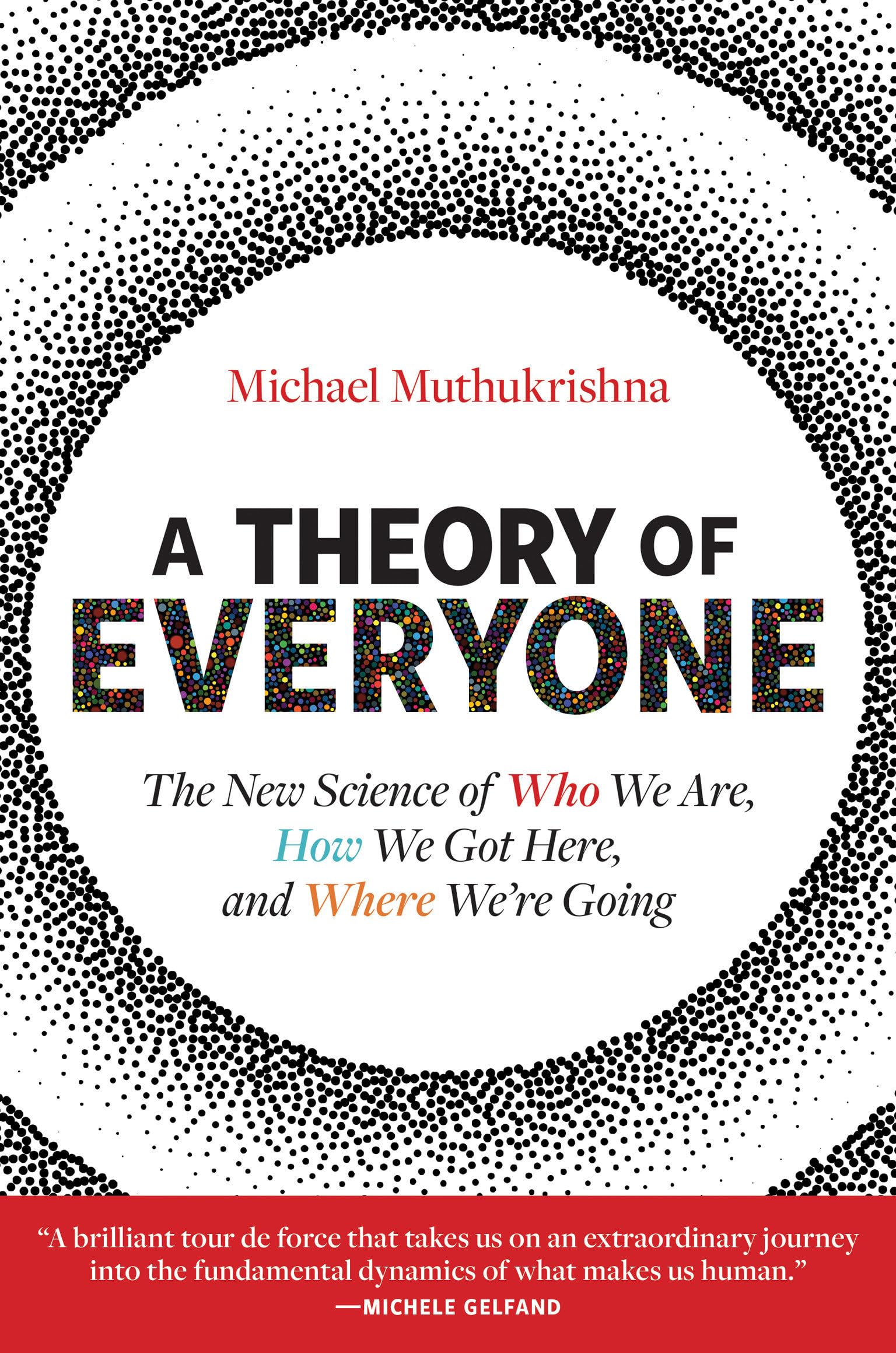 A Theory of Everyone: The New Science of Who We Are, How We Got Here, and Where Were Going