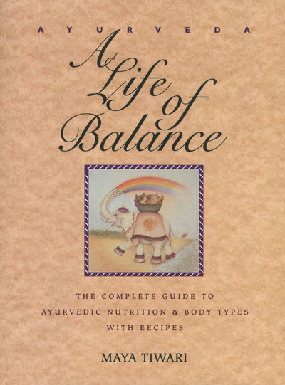 Ayurveda: A Life of Balance: The Complete Guide to Ayurvedic Nutrition & Body Types with Recipes