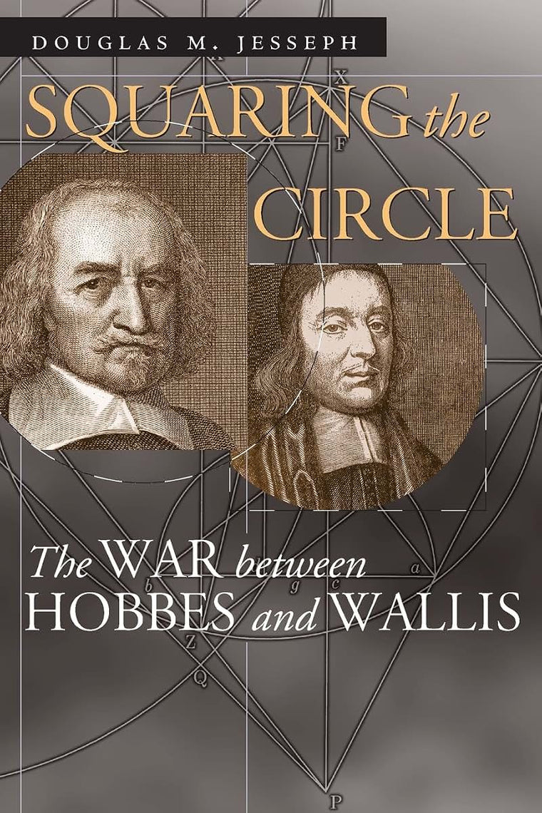 Squaring the Circle: The War between Hobbes and Wallis (Science and Its Conceptual Foundations series)