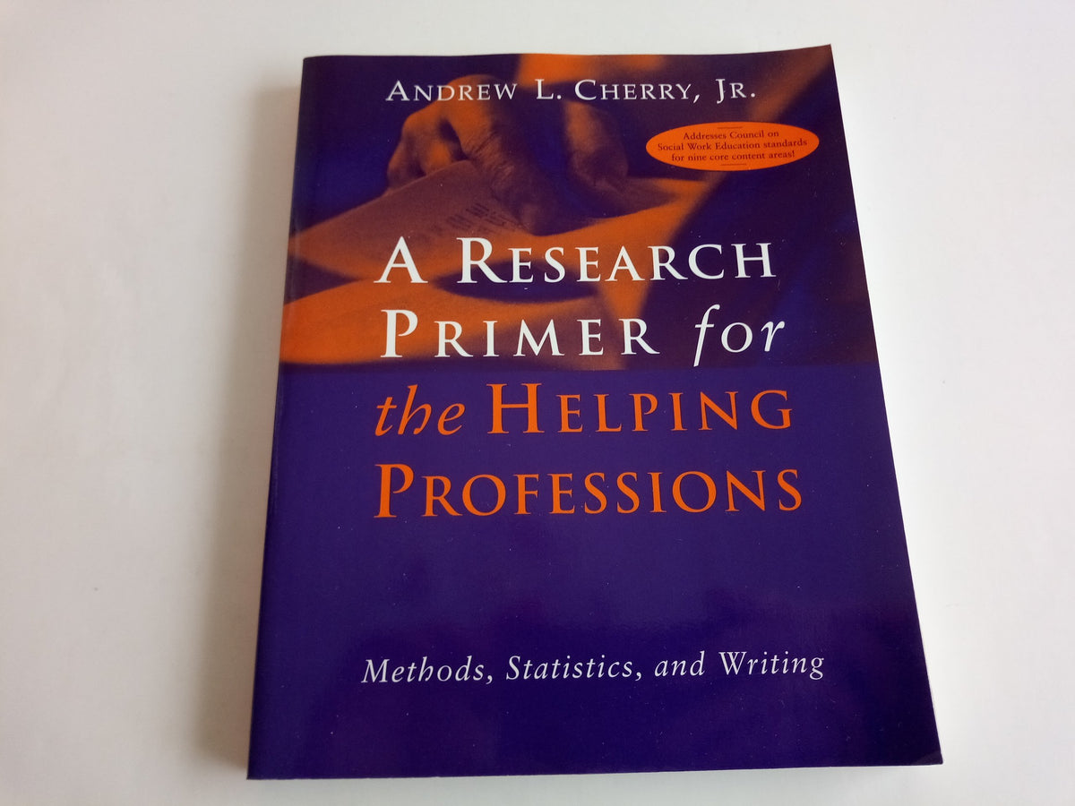 Research Primer For The Helping Professions: Methods, Statistics, and Writings