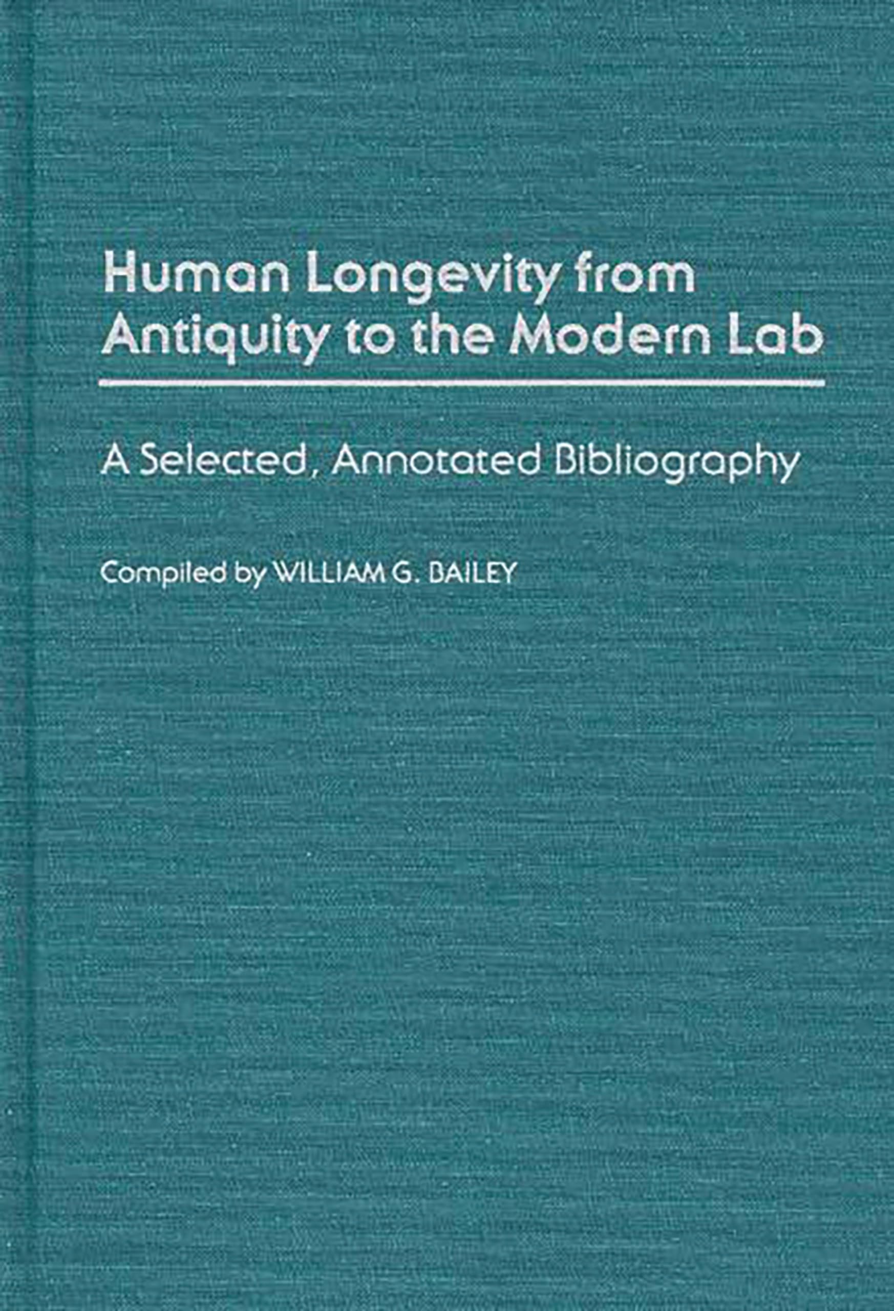 Human Longevity From Antiquity to the Modern Lab: A Selected, Annotated Bibliography (Bibliographies and Indexes in Gerontology)