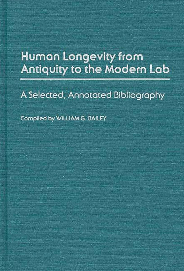 Human Longevity From Antiquity to the Modern Lab: A Selected, Annotated Bibliography (Bibliographies and Indexes in Gerontology)
