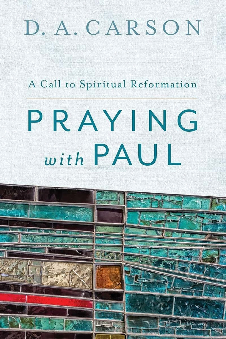 Praying with Paul: A Call to Spiritual Reformation by D. A.