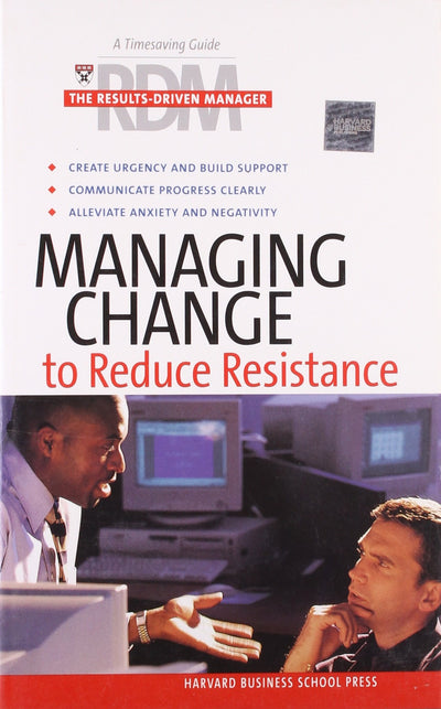 Managing Change To Reduce Resistance (Results-Driven Manager, The)