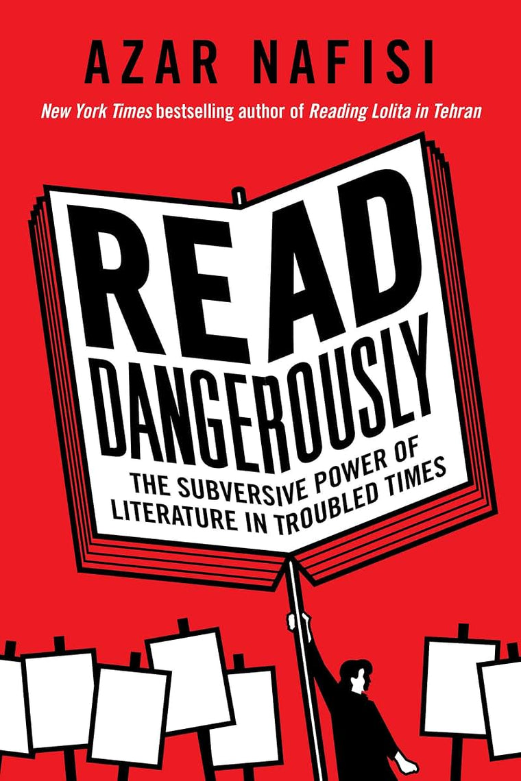 Read Dangerously: The Subversive Power of Literature in Trou