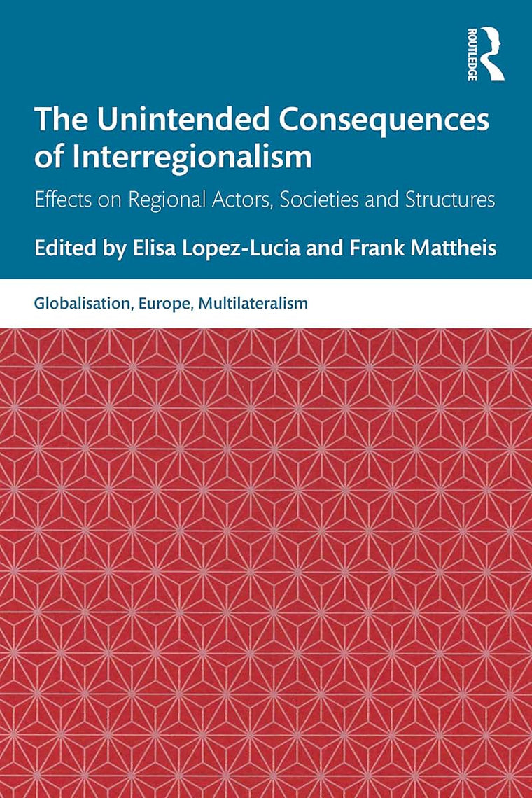 The Unintended Consequences of Interregionalism (Globalisation, Europe, and Multilateralism)