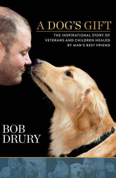 A Dog's Gift: The Inspirational Story of Veterans and Children Healed by Man's Best Friend