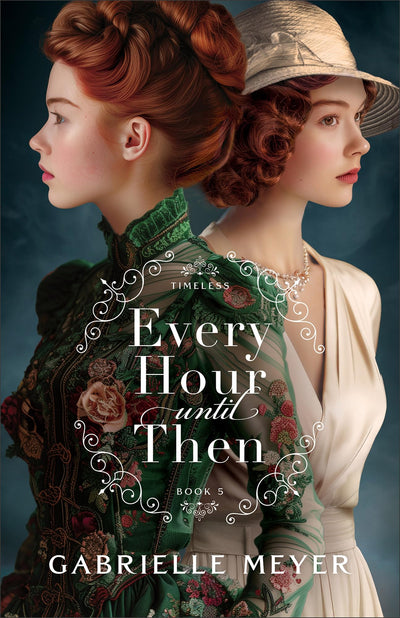 Every Hour until Then: An Inspirational Victorian and World War II-Era Time Travel Historical Romance (Timeless)