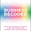Business Recoded: Have the Courage to Create a Better Future for Yourself and Your Business