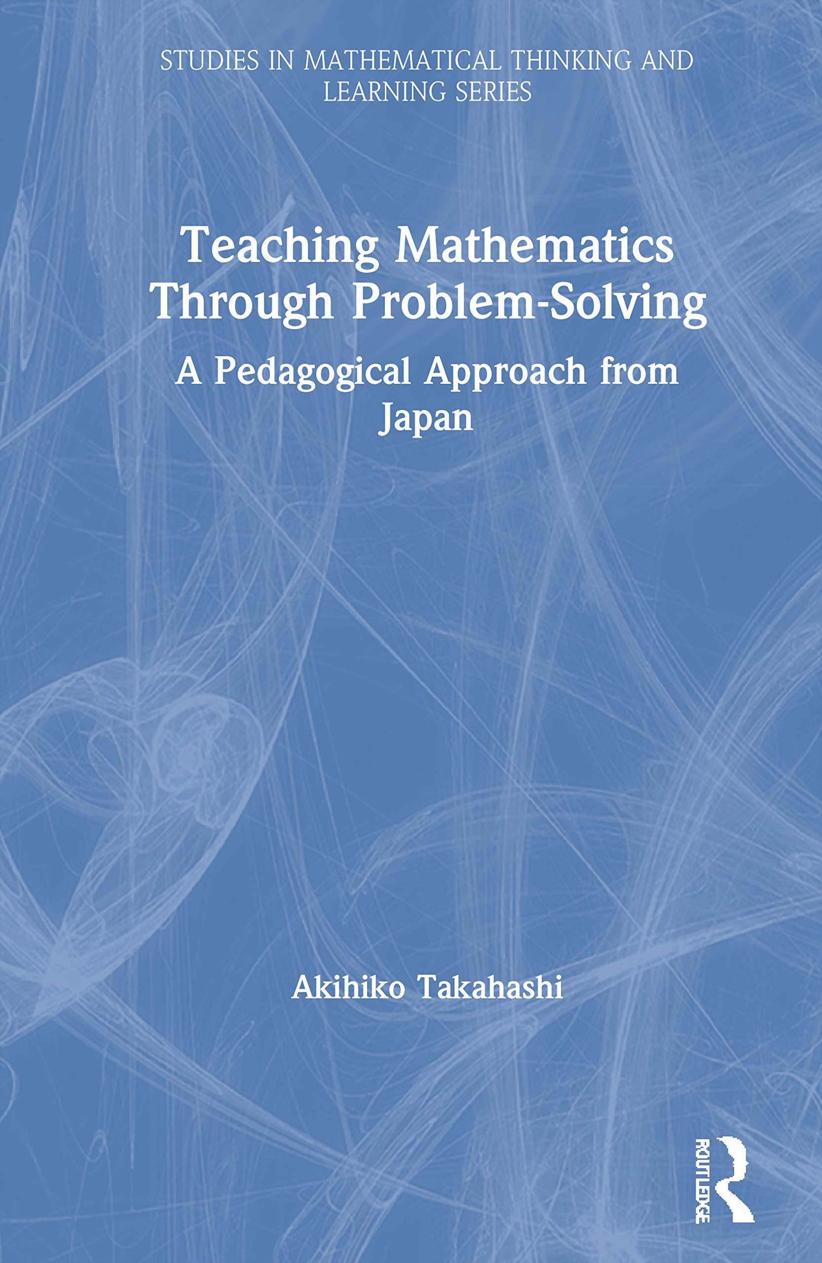 Teaching Mathematics Through Problem-Solving (Studies in Mathematical Thinking and Learning Series)