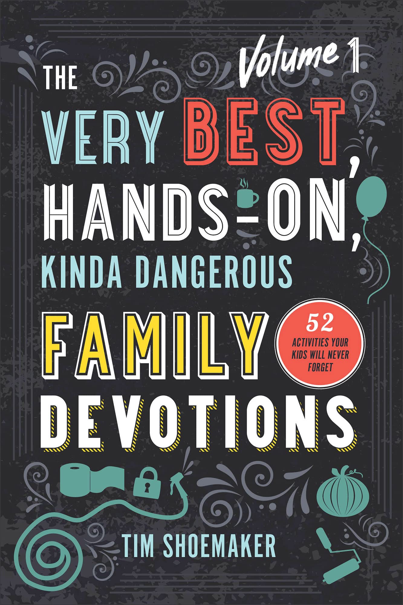 The Very Best, Hands-On, Kinda Dangerous Family Devotions, Volume 1: 52 Activities Your Kids Will Never Forget (Includes Detailed Parent Guide with Lesson Plans)