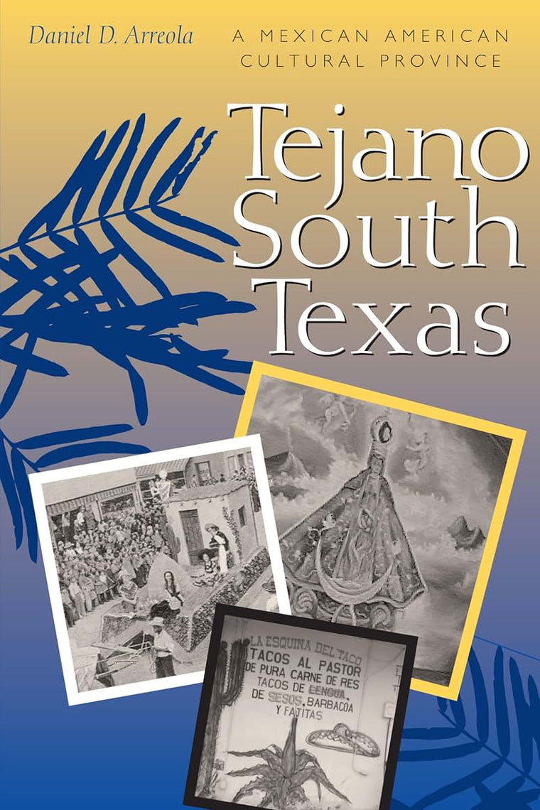Tejano South Texas: A Mexican American Cultural Province (Jack and Doris Smothers Series in Texas History, Life, and Culture)