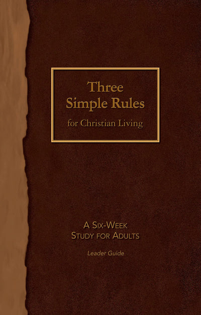 Three Simple Rules for Christian Living Leader Guide: A Six-Week Study for Adults