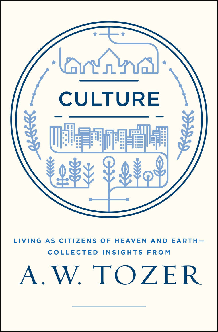 Culture: Living as Citizens of Heaven on Earth--Collected Insights from A.W. Tozer