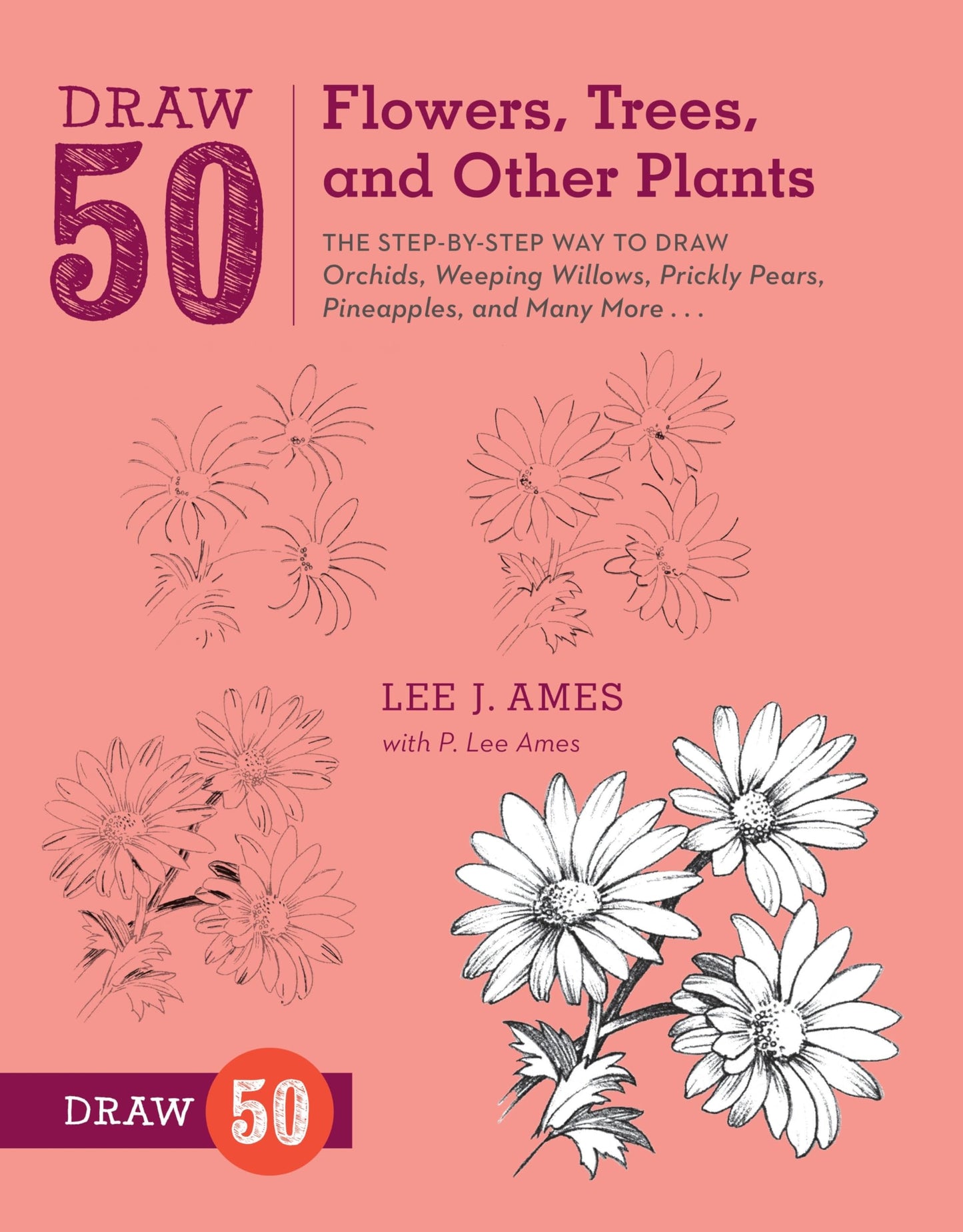 Draw 50 Flowers, Trees, and Other Plants: The Step-by-Step Way to Draw Orchids, Weeping Willows, Prickly Pears, Pineapples, and Many More...