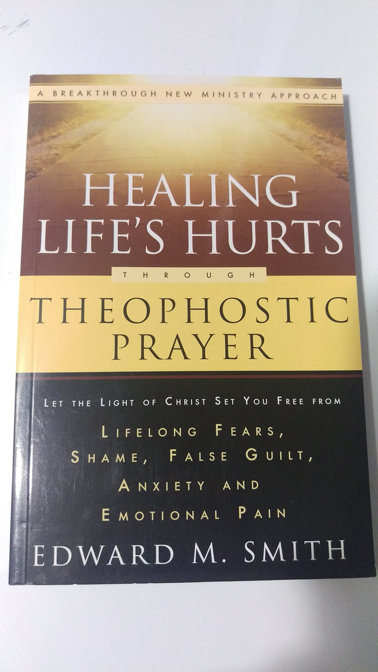 Healing Life's Hurts Through Theophostic Prayer: Let The Light Of Christ Set You Free From Lifelong Fears, Shame, False Guilt, Anxiety And Emotional Pain — back cover