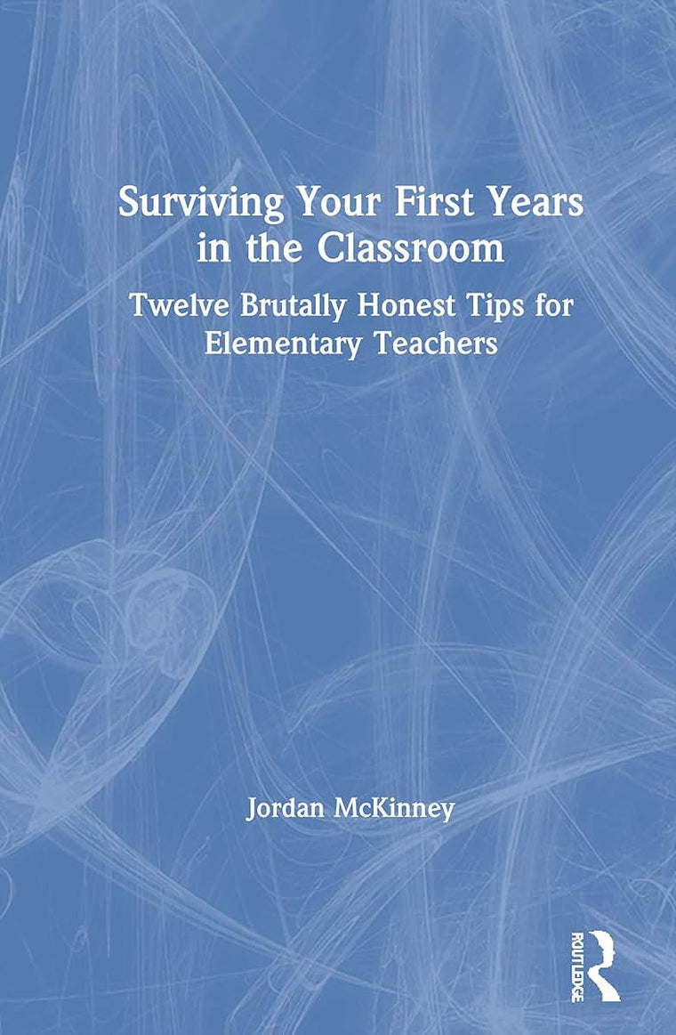 Surviving Your First Years in the Classroom: Twelve Brutally Honest Tips for Elementary Teachers