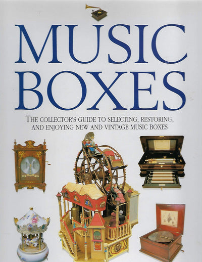 Music Boxes: The Collector's Guide to Selecting, Restoring,