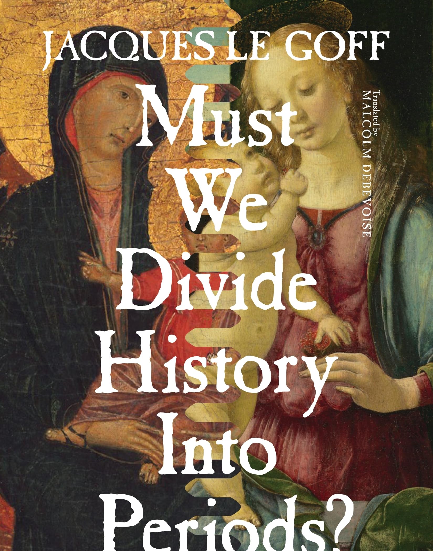Must We Divide History Into Periods? (European Perspectives: A Series in Social Thought and Cultural Criticism)