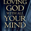 Loving God with All Your Mind: Thinking as a Christian in the Postmodern World