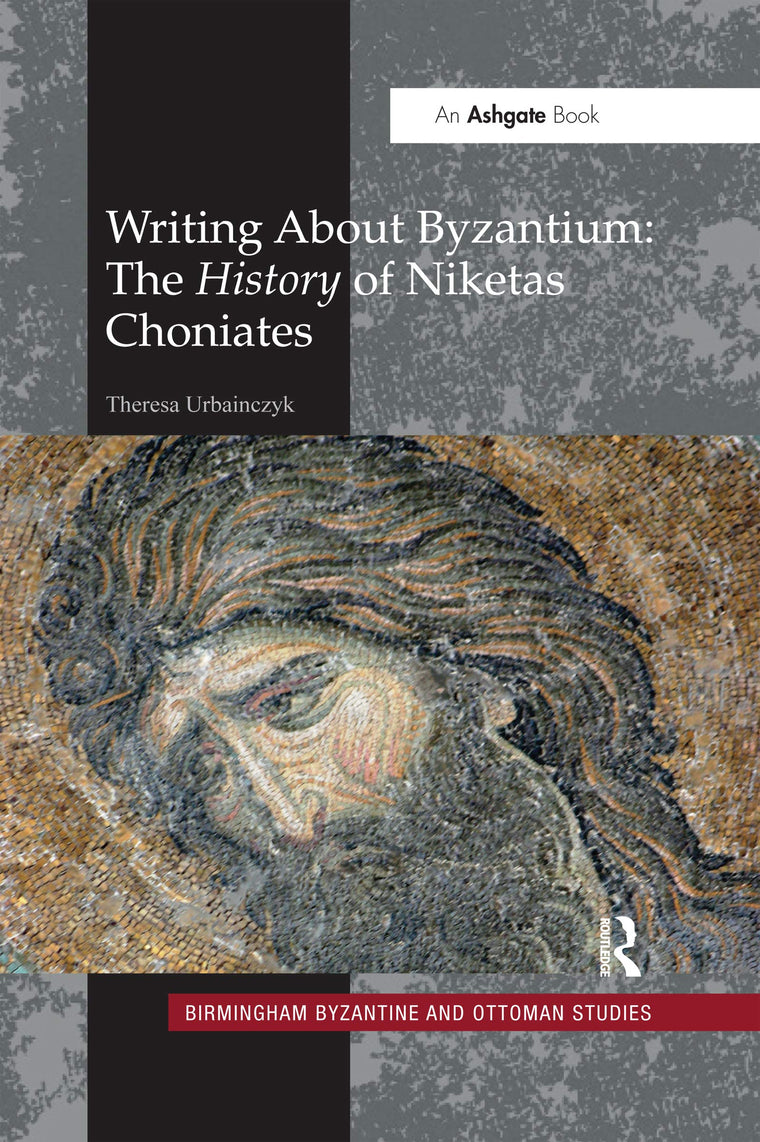 Writing About Byzantium: The History of Niketas Choniates (Birmingham Byzantine and Ottoman Studies)