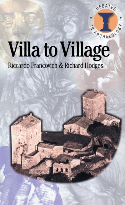 Villa to Village: The Transformation of the Roman Countryside (Debates in Archaeology)