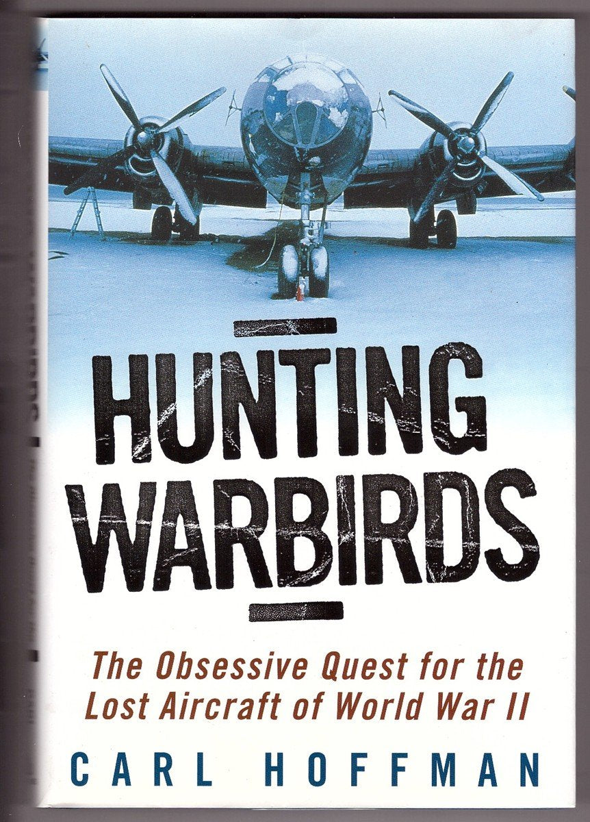 Hunting Warbirds: The Obsessive Quest for the Lost Aircraft of World War II