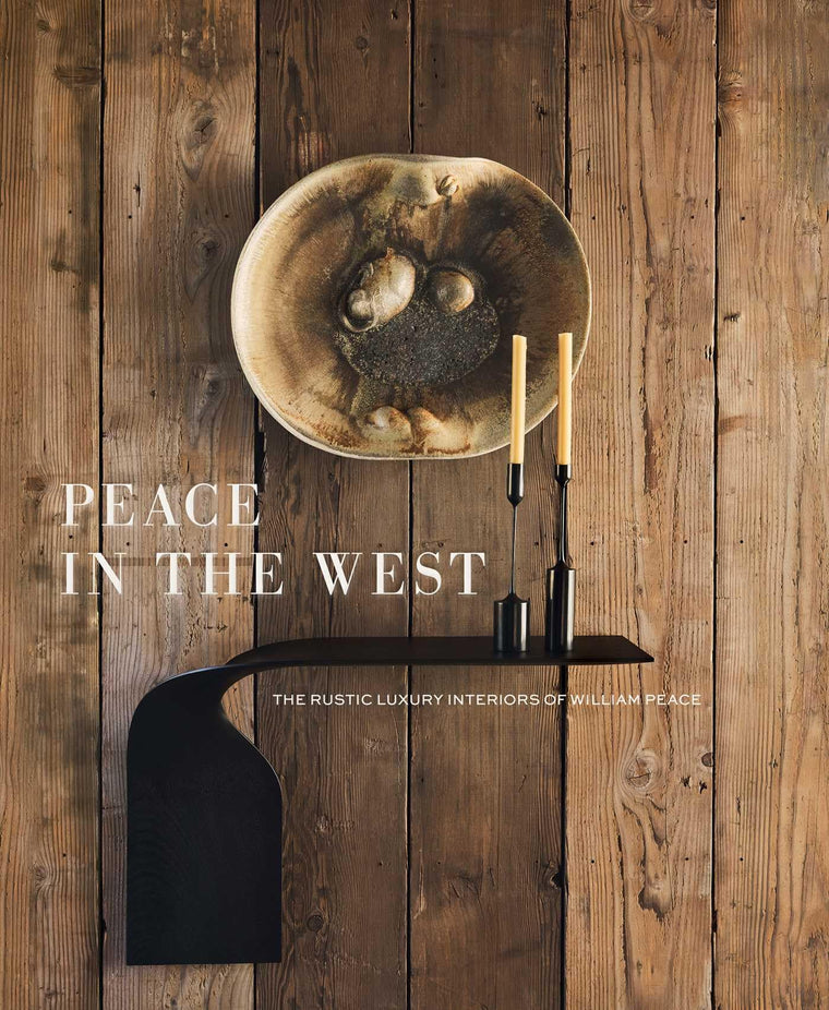Peace in the West: The Rustic Luxury Interiors of William Peace
