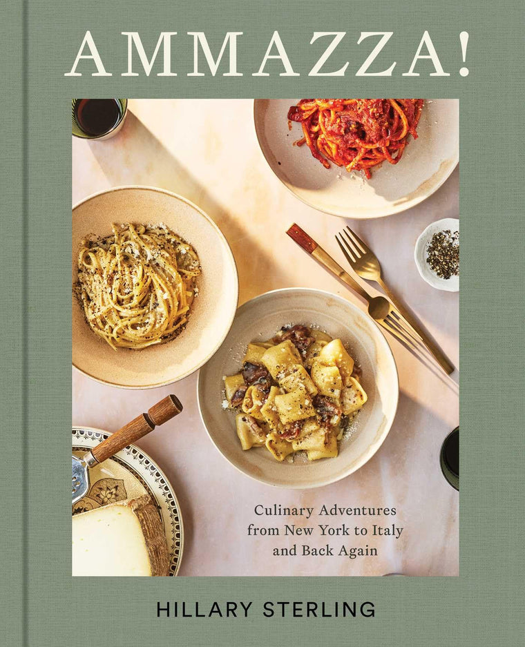 AMMAZZA!: Culinary Adventures from New York to Italy and Back Again (A Cookbook)