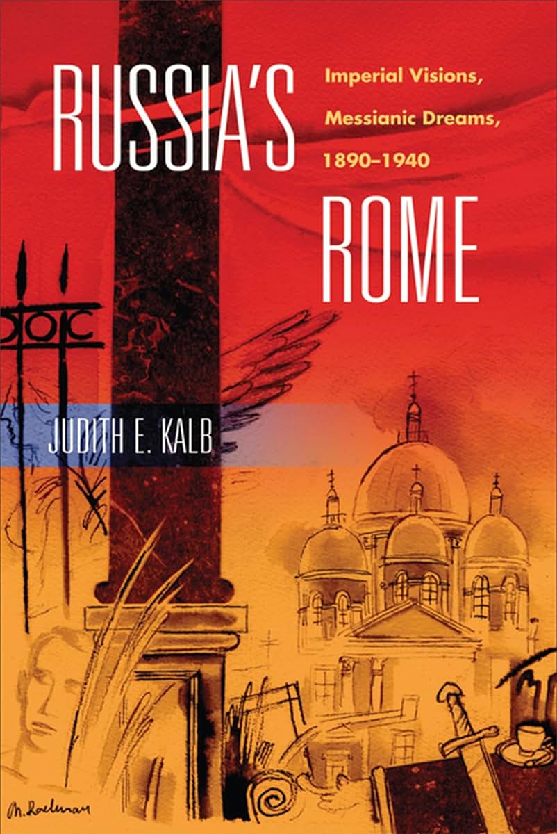 Russia's Rome: Imperial Visions, Messianic Dreams, 1890-1940