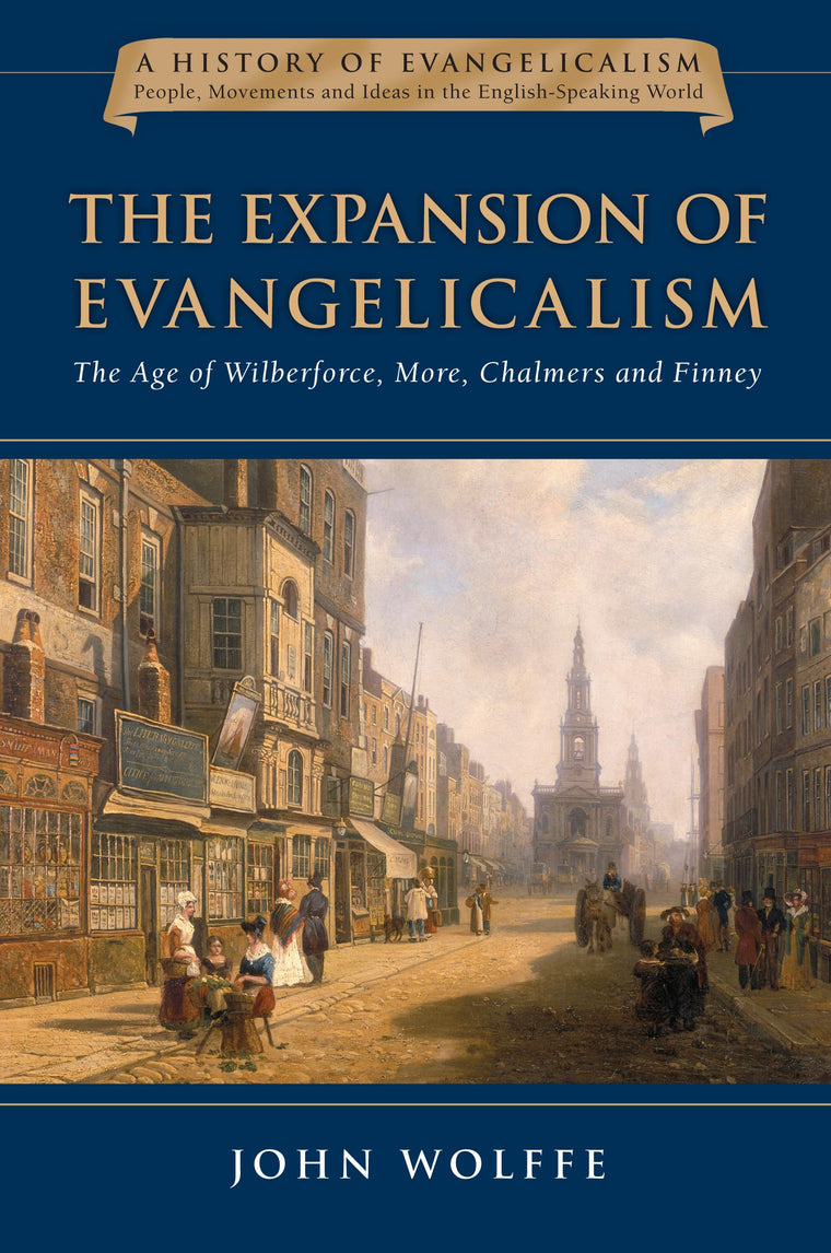The Expansion of Evangelicalism: The Age of Wilberforce, More, Chalmers and Finney (Volume 2) (History of Evangelicalism Series)
