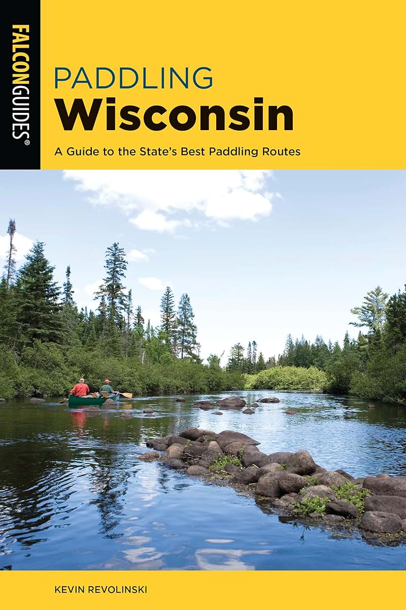 Paddling Wisconsin: A Guide to the State's Best Paddling Routes (Paddling Series)