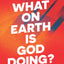 What on Earth Is God Doing?