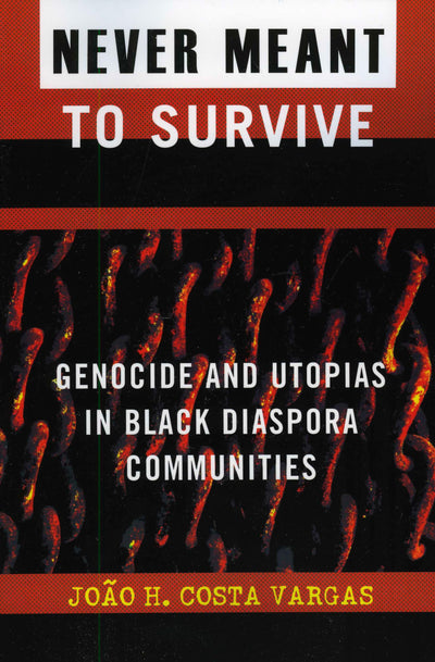 Never Meant to Survive: Genocide and Utopias in Black Diaspora Communities (Transformative Politics Series, ed. Joy James)