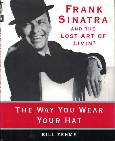 The Way You Wear Your Hat: Frank Sinatra and the Lost Art of Livin'