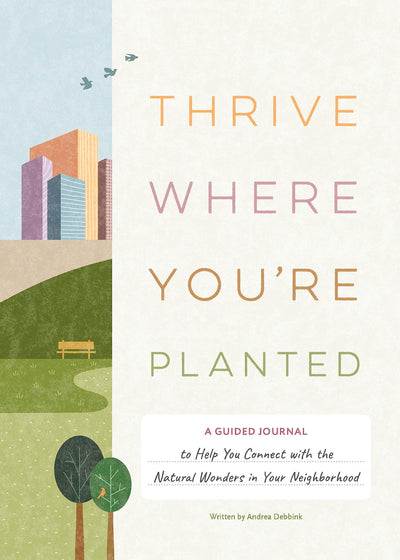Thrive Where You're Planted: A Guided Journal to Help You Connect with the Natural Wonders in Your Neighborhood