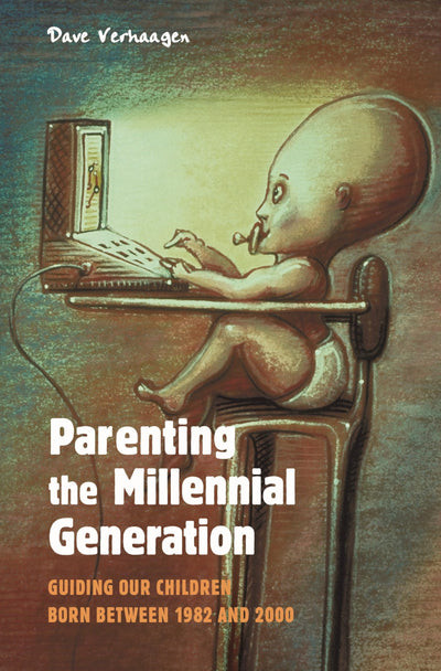 Parenting the Millennial Generation: Guiding Our Children Born between 1982 and 2000