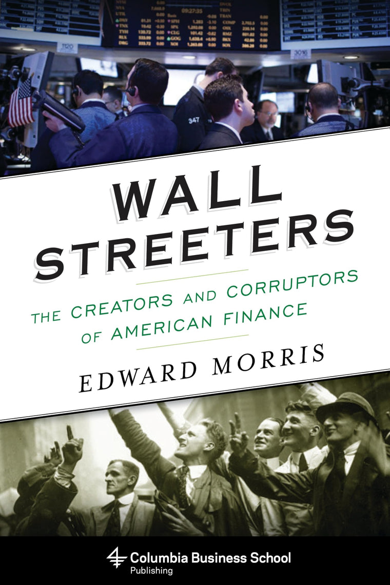 Wall Streeters: The Creators and Corruptors of American Finance (Columbia Business School Publishing)
